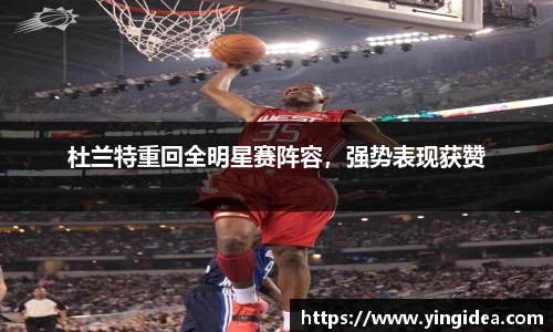 杜兰特重回全明星赛阵容，强势表现获赞