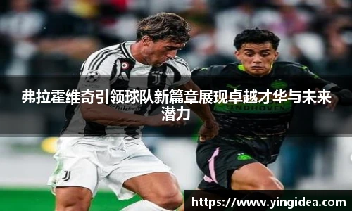 弗拉霍维奇引领球队新篇章展现卓越才华与未来潜力