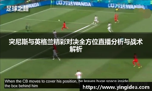 突尼斯与英格兰精彩对决全方位直播分析与战术解析