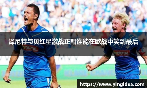 泽尼特与贝红星激战正酣谁能在欧战中笑到最后