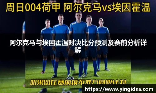 阿尔克马与埃因霍温对决比分预测及赛前分析详解
