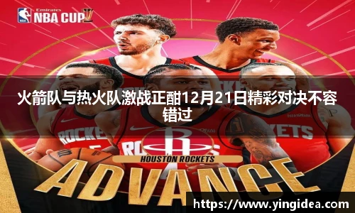 火箭队与热火队激战正酣12月21日精彩对决不容错过