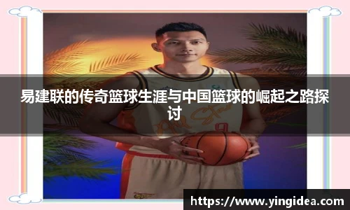 易建联的传奇篮球生涯与中国篮球的崛起之路探讨