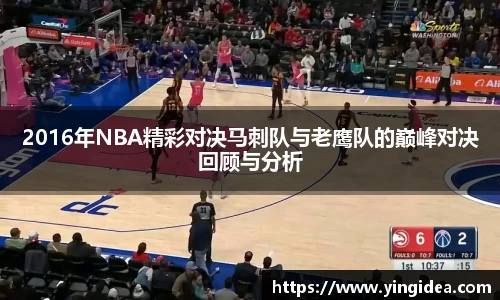 2016年NBA精彩对决马刺队与老鹰队的巅峰对决回顾与分析